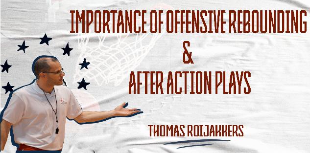 The Importance Of Offensive Rebounding And After Actions + Plays