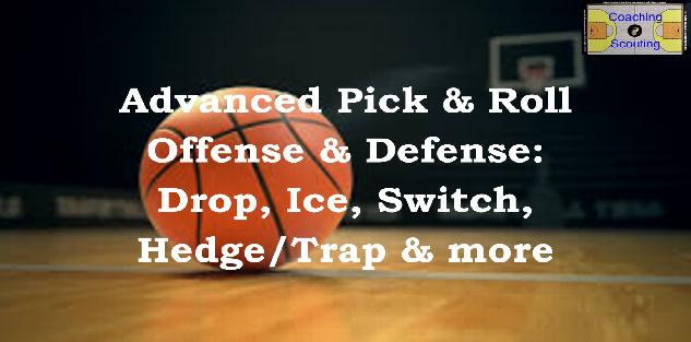 Advanced Pick & Roll Offense & Defense: Drop, Ice, Switch,Hedge/Trap & more