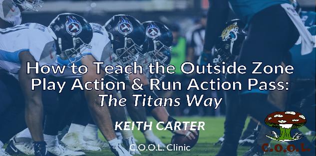 How to Teach the Outside Zone Play Action & Run Action Pass: The Titans Way How to Teach the Outside Zone Play Action & Run Action Pass: The Titans Way