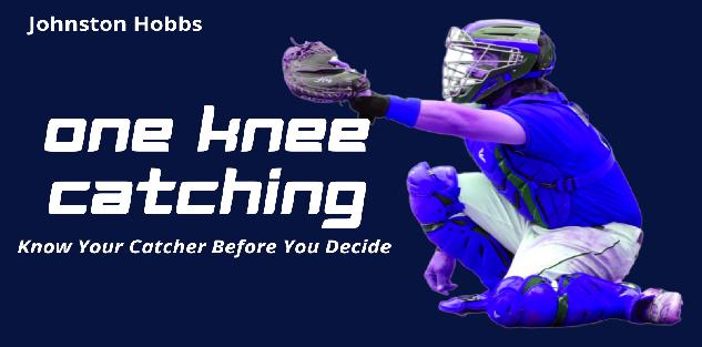 One Knee Catching. Know Your Catcher Before You Decide with Johnston Hobbs