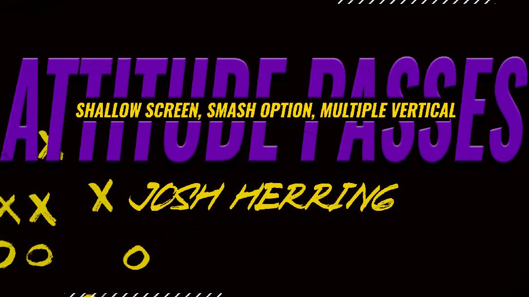 Attitude Passes: Shallow Screen, Smash Option, Multiple Vertical- Josh Herring