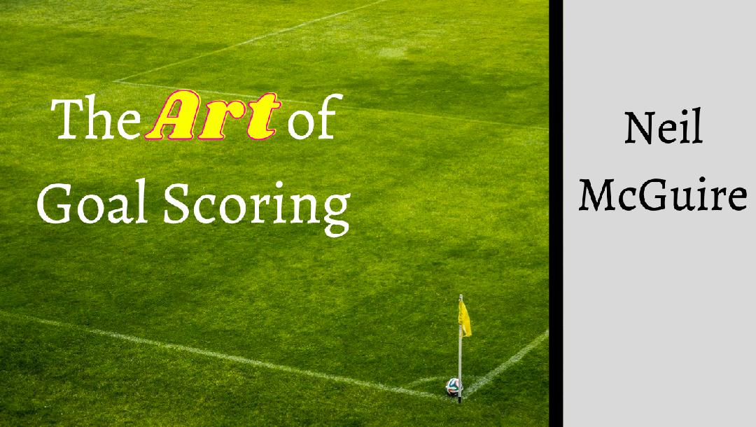 The Art of Goal Scoring- Neil McGuire