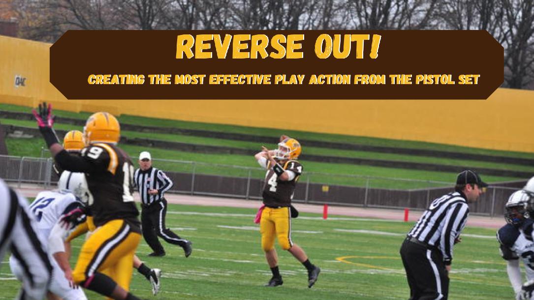 Reverse Out! Play Action from the Pistol Reverse Out! Play Action from the Pistol