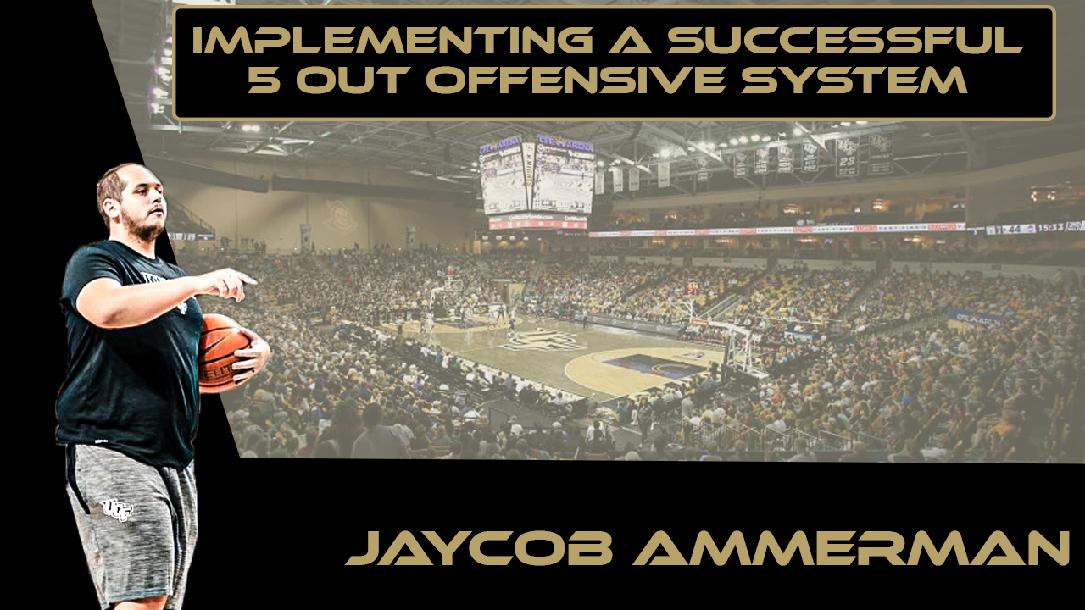 Jaycob Ammerman - Implementing a Successful 5 Out Offensive System