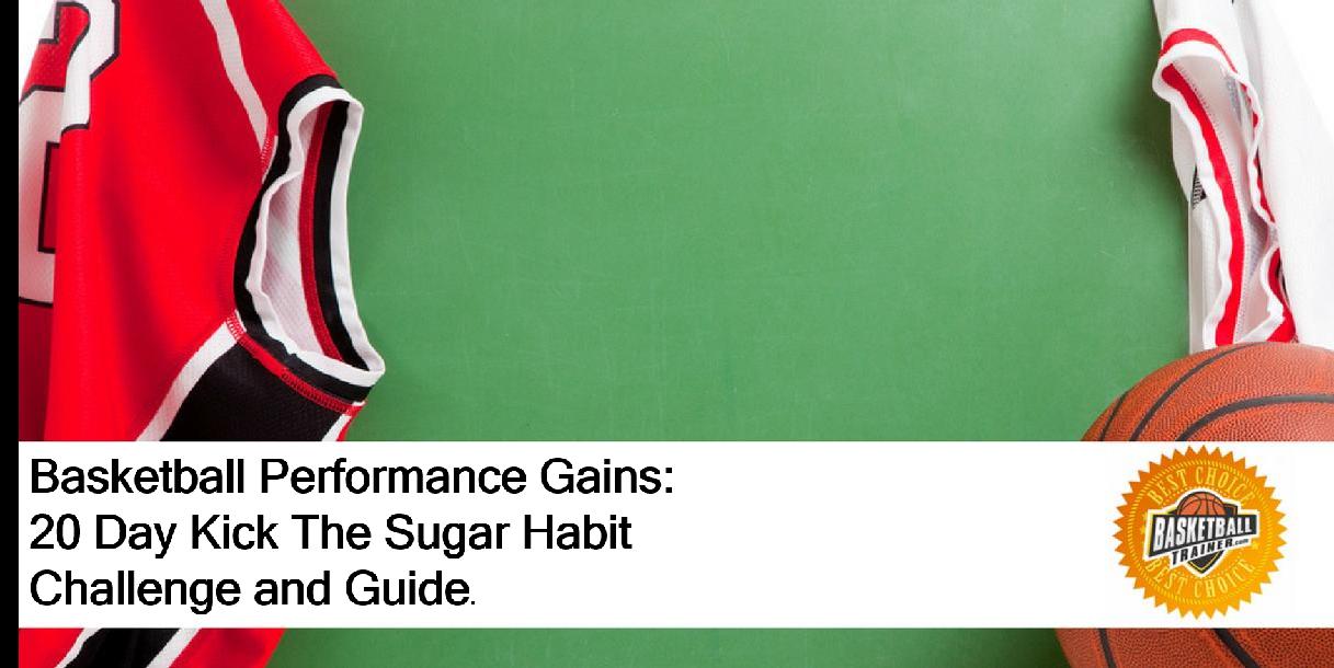 Basketball Performance Gains:  20 Day Kick The Sugar Habit Challenge