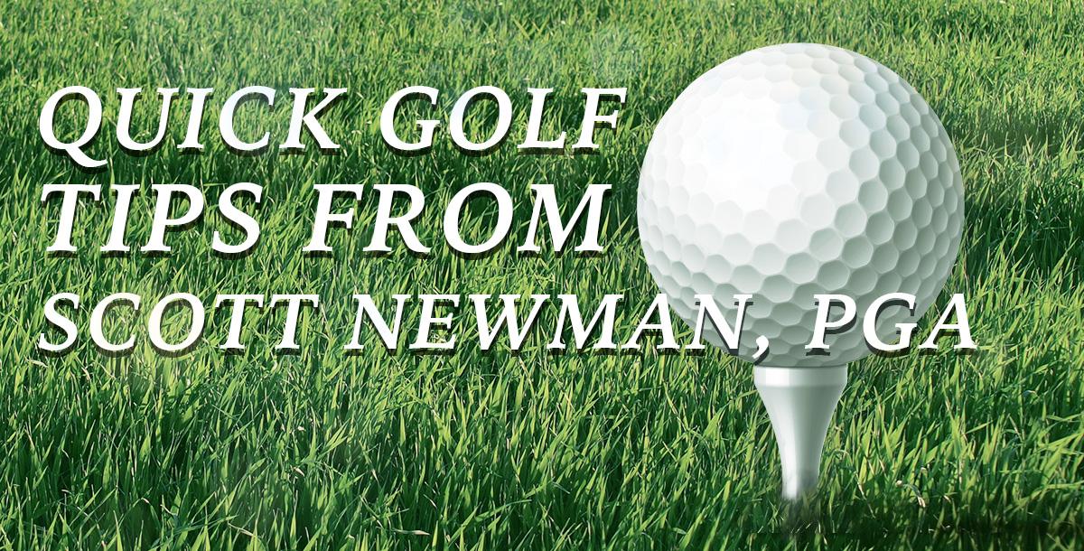 Quick Golf Tips from Scott Newman, PGA