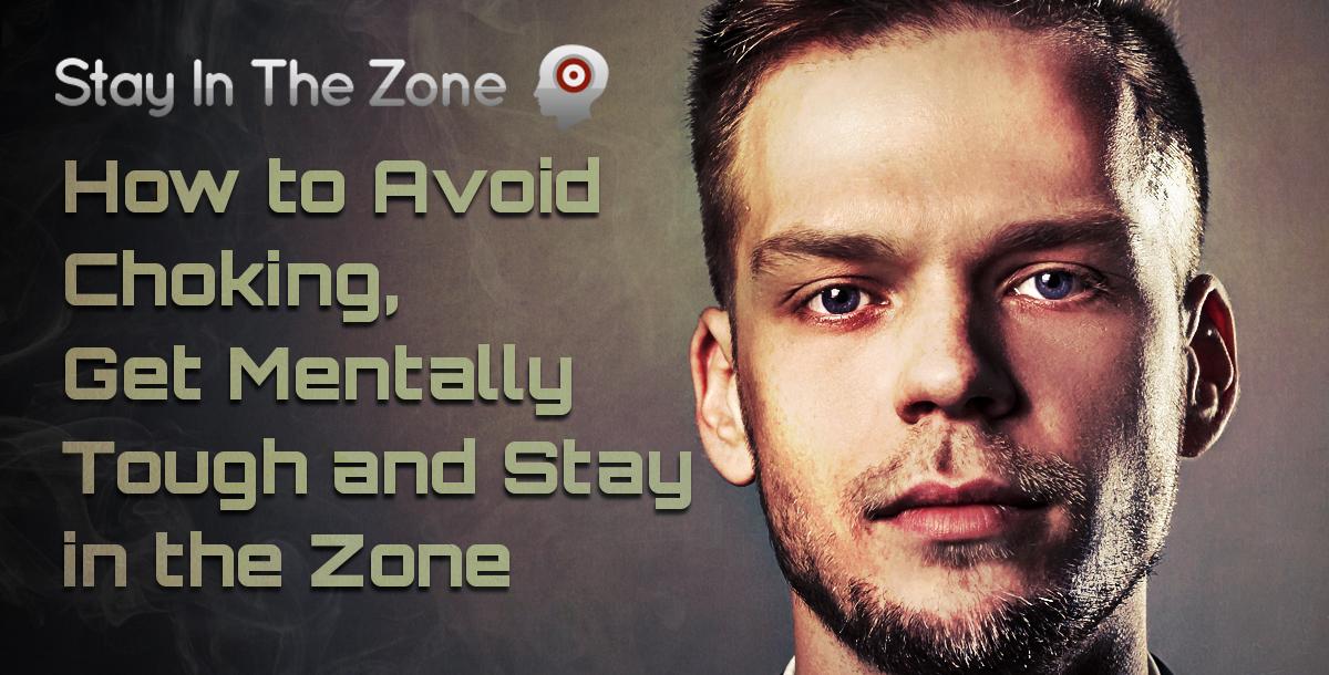 How to Avoid Choking, Get Mentally Tough and Stay in the Zone
